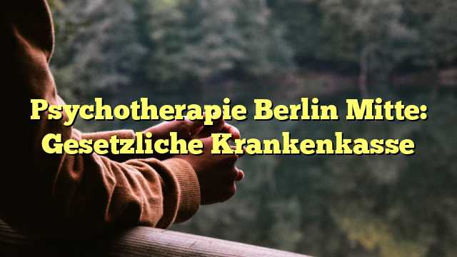 Psychotherapie Berlin Mitte: Gesetzliche Krankenkasse