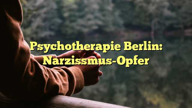 Psychotherapie Berlin: Narzissmus-Opfer