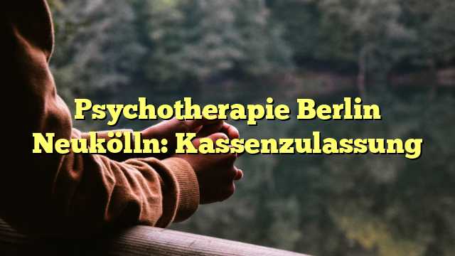 Psychotherapie Berlin Neukölln: Kassenzulassung