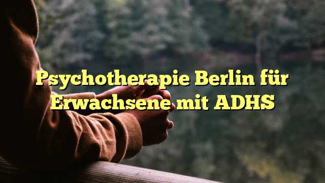 Psychotherapie Berlin für Erwachsene mit ADHS