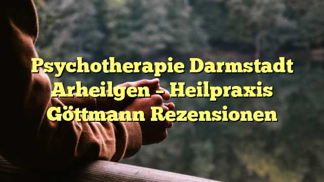 Psychotherapie Darmstadt Arheilgen – Heilpraxis Göttmann Rezensionen