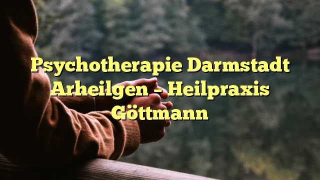 Psychotherapie Darmstadt Arheilgen – Heilpraxis Göttmann