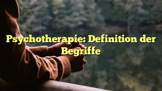 Psychotherapie: Definition der Begriffe