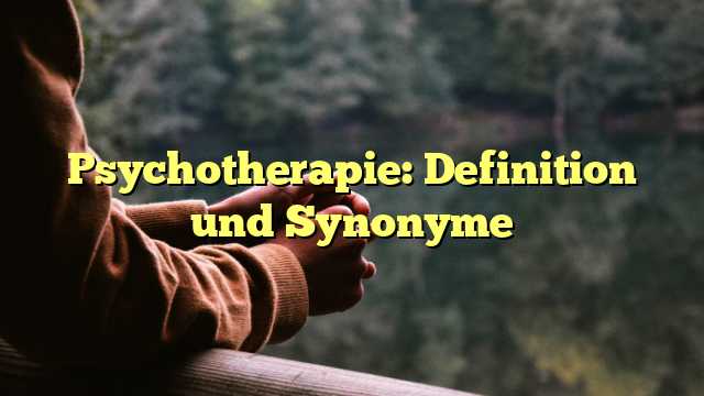 Psychotherapie: Definition und Synonyme