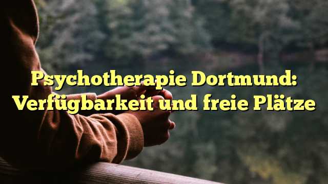 Psychotherapie Dortmund: Verfügbarkeit und freie Plätze