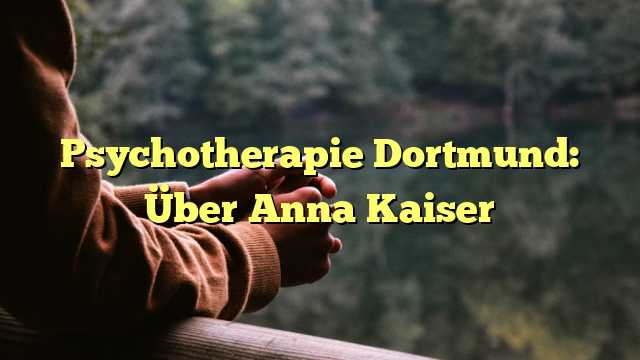 Psychotherapie Dortmund: Über Anna Kaiser