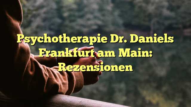 Psychotherapie Dr. Daniels Frankfurt am Main: Rezensionen