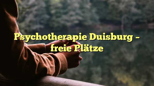 Psychotherapie Duisburg – freie Plätze