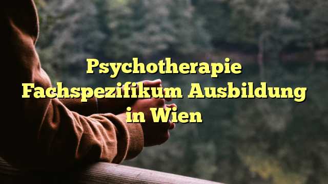 Psychotherapie Fachspezifikum Ausbildung in Wien