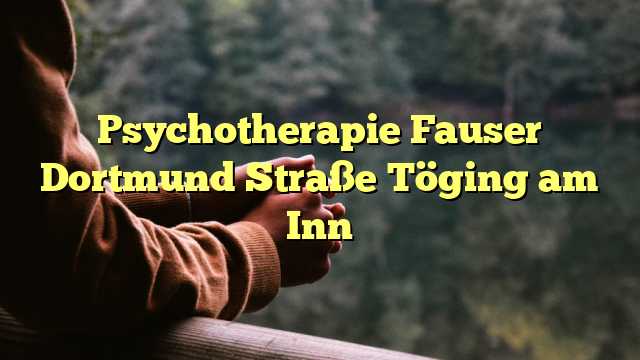 Psychotherapie Fauser Dortmund Straße Töging am Inn