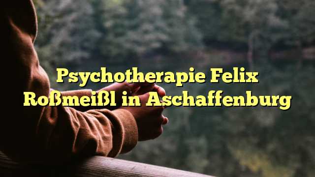 Psychotherapie Felix Roßmeißl in Aschaffenburg