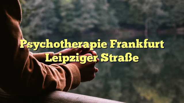 Psychotherapie Frankfurt Leipziger Straße