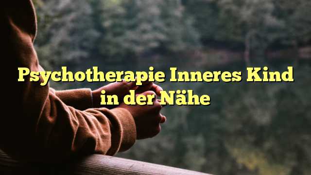 Psychotherapie Inneres Kind in der Nähe