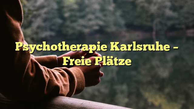 Psychotherapie Karlsruhe – Freie Plätze