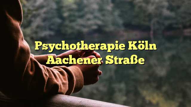 Psychotherapie Köln Aachener Straße
