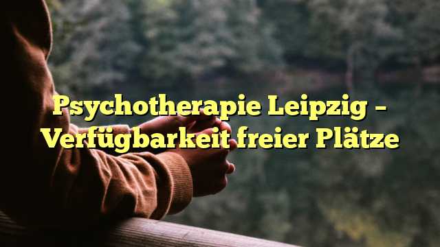 Psychotherapie Leipzig – Verfügbarkeit freier Plätze
