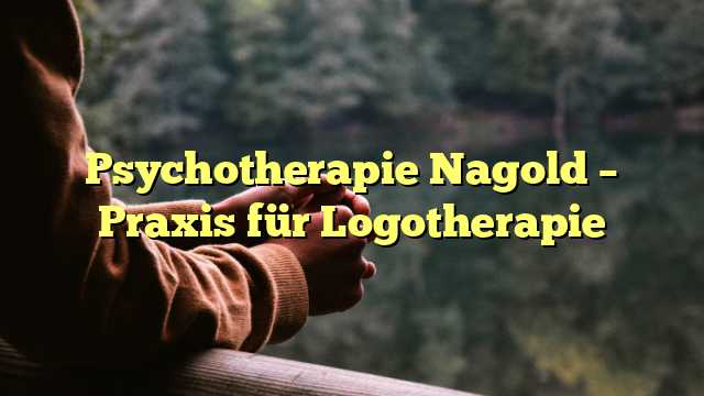 Psychotherapie Nagold – Praxis für Logotherapie