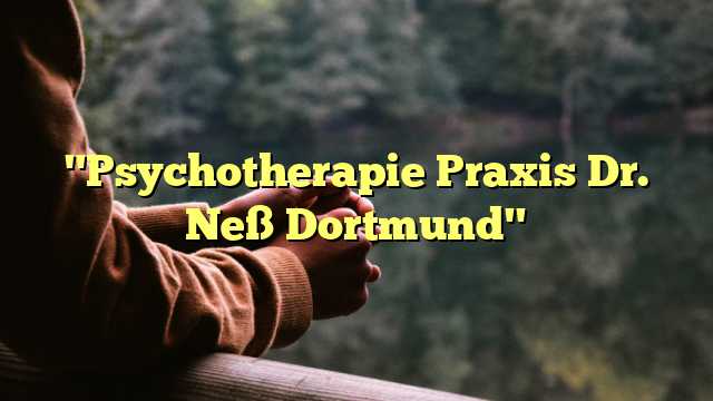 "Psychotherapie Praxis Dr. Neß Dortmund"