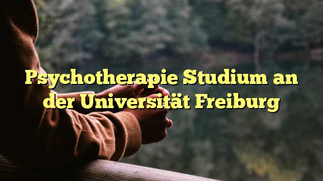 Psychotherapie Studium an der Universität Freiburg