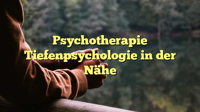 Psychotherapie Tiefenpsychologie in der Nähe
