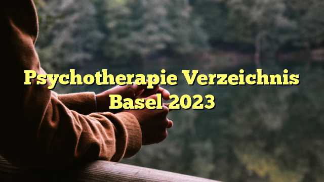 Psychotherapie Verzeichnis Basel 2023