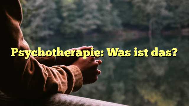 Psychotherapie: Was ist das?