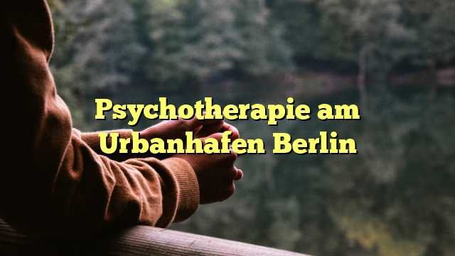 Psychotherapie am Urbanhafen Berlin