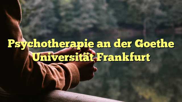 Psychotherapie an der Goethe Universität Frankfurt