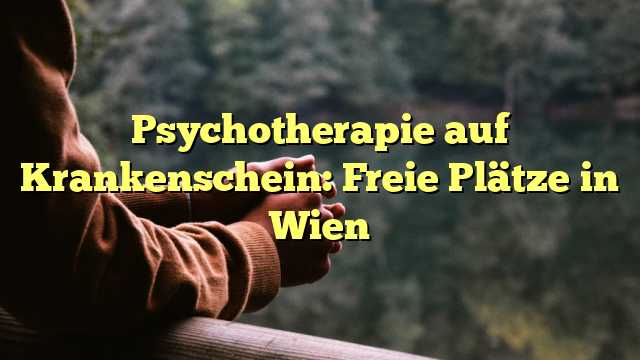 Psychotherapie auf Krankenschein: Freie Plätze in Wien