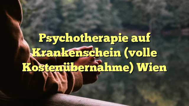 Psychotherapie auf Krankenschein (volle Kostenübernahme) Wien