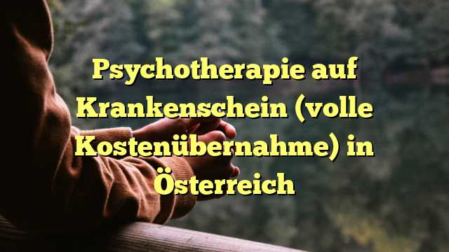 Psychotherapie auf Krankenschein (volle Kostenübernahme) in Österreich