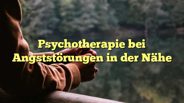 Psychotherapie bei Angststörungen in der Nähe
