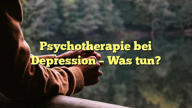 Psychotherapie bei Depression – Was tun?