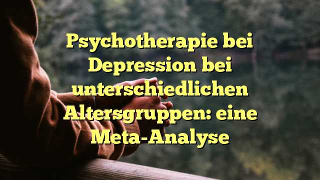 Psychotherapie bei Depression bei unterschiedlichen Altersgruppen: eine Meta-Analyse