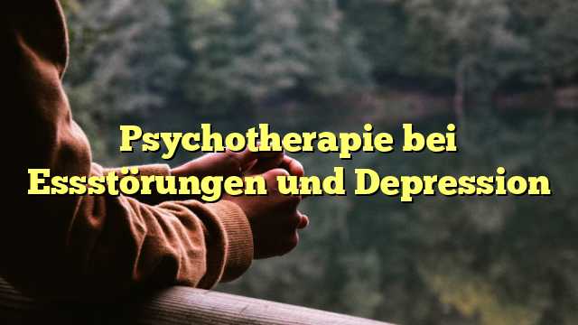 Psychotherapie bei Essstörungen und Depression
