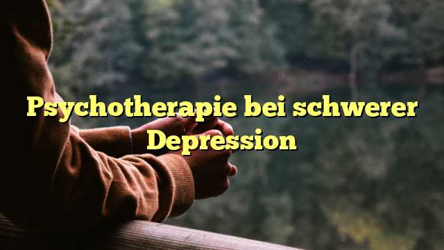 Psychotherapie bei schwerer Depression