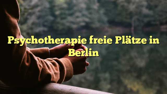 Psychotherapie freie Plätze in Berlin