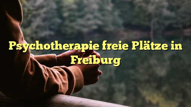 Psychotherapie freie Plätze in Freiburg