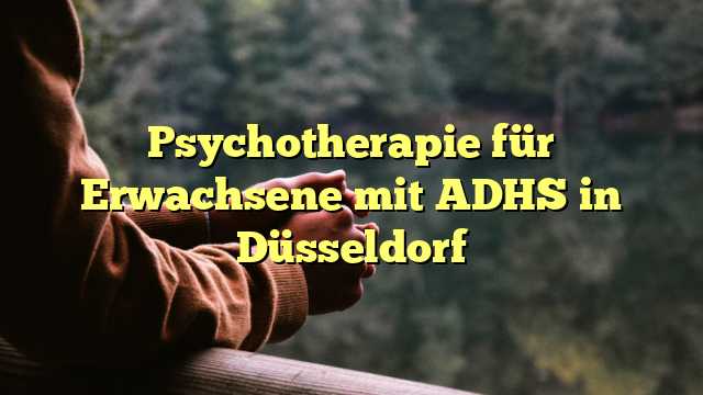 Psychotherapie für Erwachsene mit ADHS in Düsseldorf