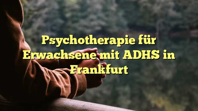 Psychotherapie für Erwachsene mit ADHS in Frankfurt