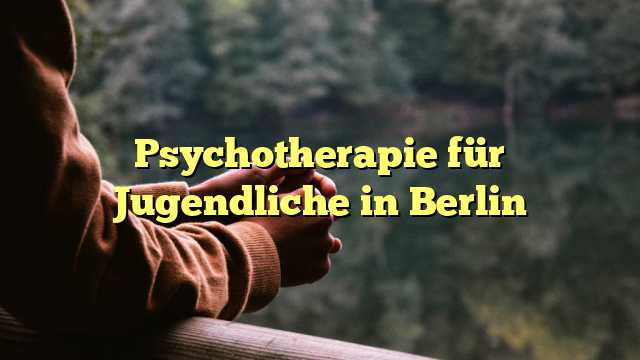 Psychotherapie für Jugendliche in Berlin