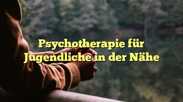 Psychotherapie für Jugendliche in der Nähe