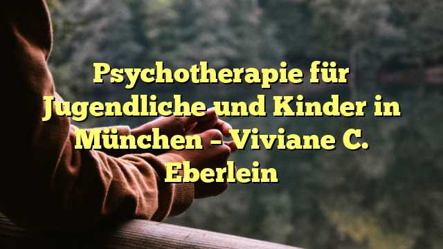 Psychotherapie für Jugendliche und Kinder in München – Viviane C. Eberlein