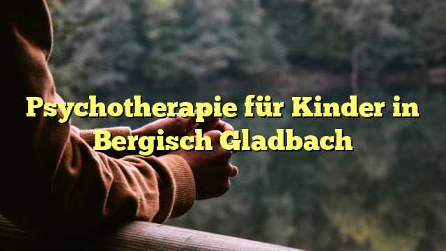 Psychotherapie für Kinder in Bergisch Gladbach