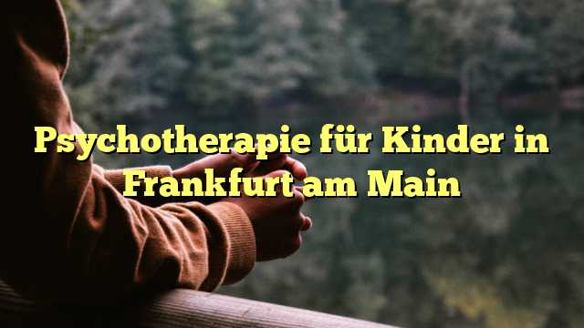 Psychotherapie für Kinder in Frankfurt am Main