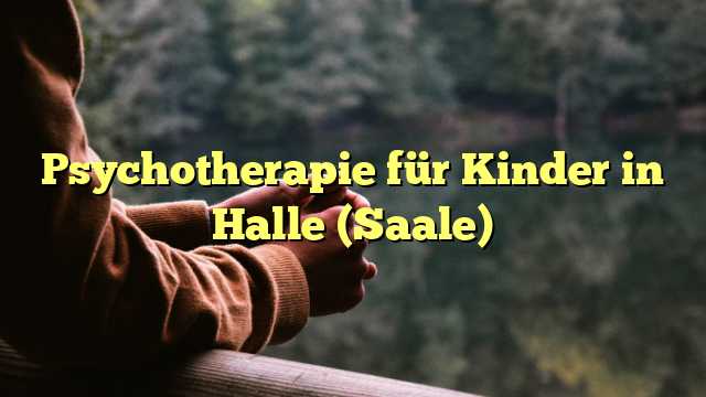 Psychotherapie für Kinder in Halle (Saale)
