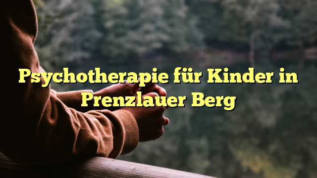 Psychotherapie für Kinder in Prenzlauer Berg
