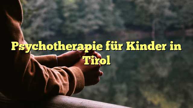 Psychotherapie für Kinder in Tirol