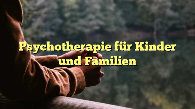 Psychotherapie für Kinder und Familien