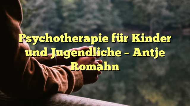 Psychotherapie für Kinder und Jugendliche – Antje Romahn